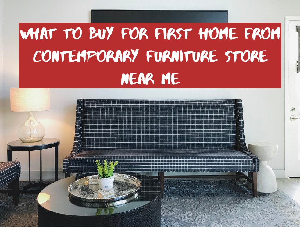 Determine-your-first-home-picks-from-a-contemporary-furniture-store-near-me